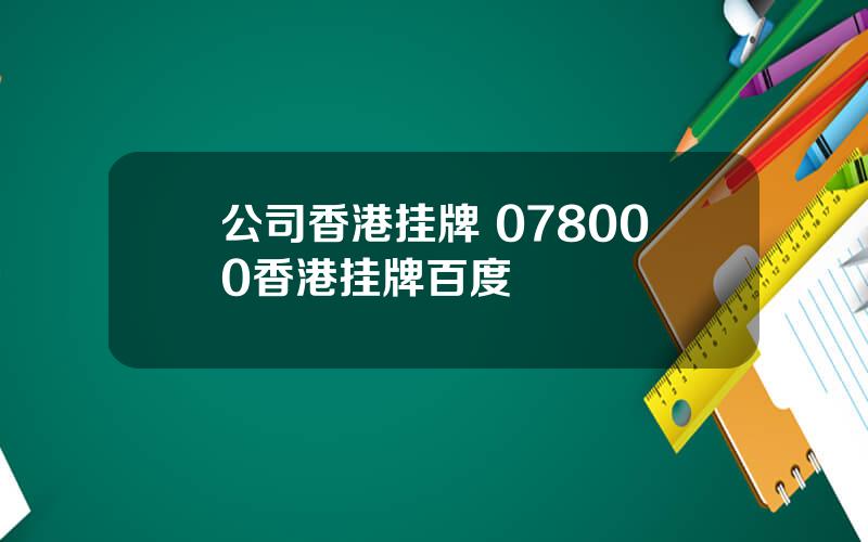 公司香港挂牌 078000香港挂牌百度